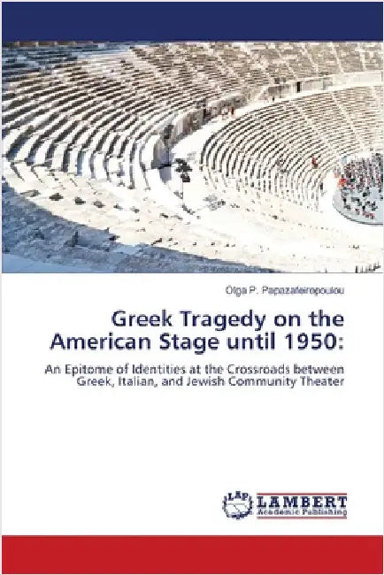 Greek Tragedy on the American Stage until 1950 by Olga P. Papazafeiropoulou