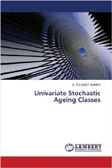 Univariate Stochastic Ageing Classes by Ahmed, A. Touseef