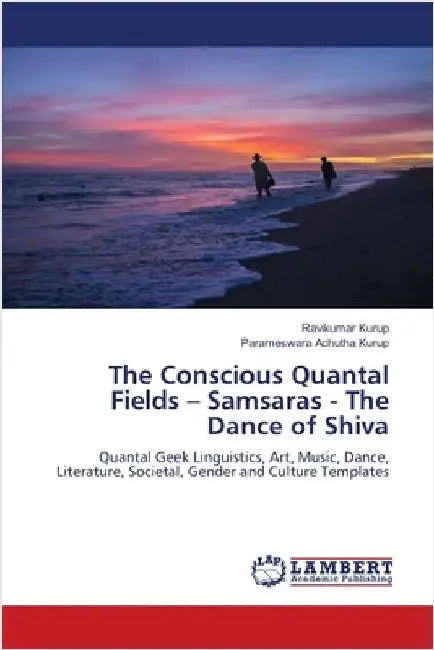 The Conscious Quantal Fields - Samsaras - The Dance of Shiva by Ravikumar Kurup