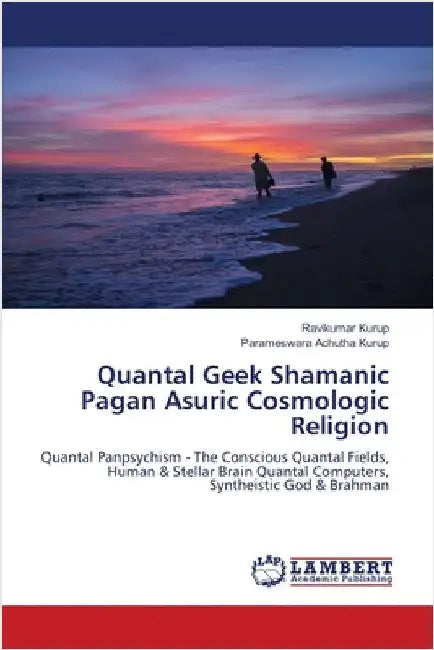 Quantal Geek Shamanic Pagan Asuric Cosmologic Religion by Ravikumar Kurup