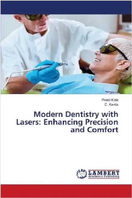 Modern Dentistry with Lasers: Enhancing Precision and Comfort by Kale, Preeti