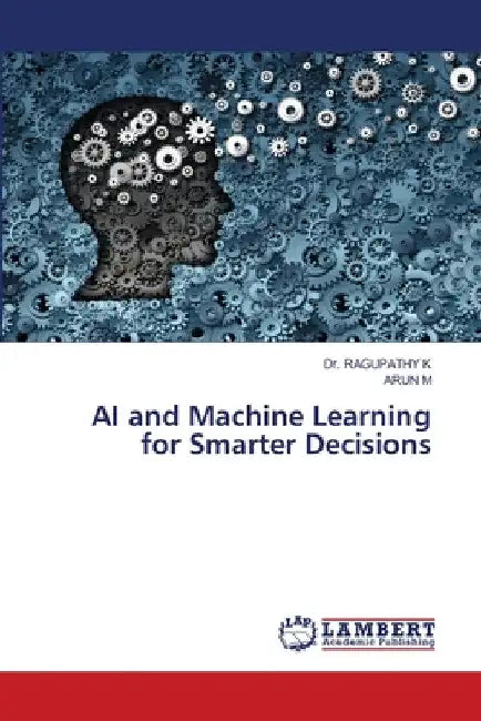 AI and Machine Learning for Smarter Decisions by Ragupathy K