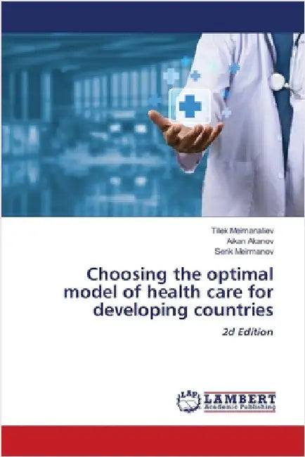 Choosing the optimal model of health care for developing countries by Meimanaliev, Tilek