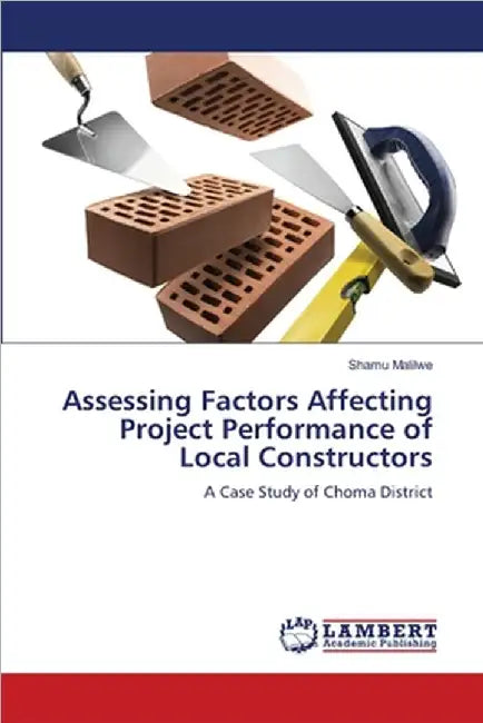 Assessing Factors Affecting Project Performance of Local Constructors by Malilwe, Shamu