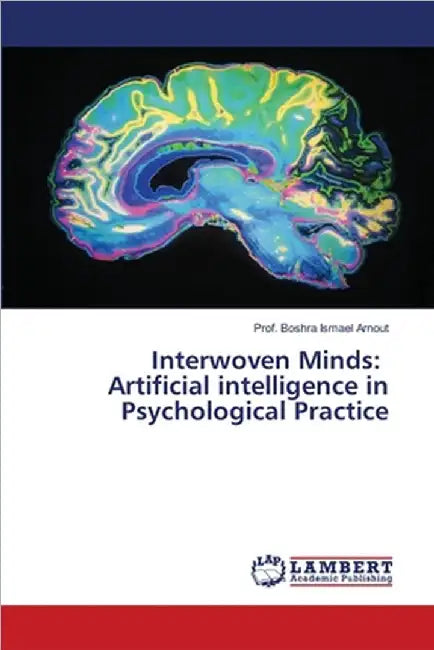 Interwoven Minds: Artificial intelligence in Psychological Practice by Prof Boshra Ismael Arnout
