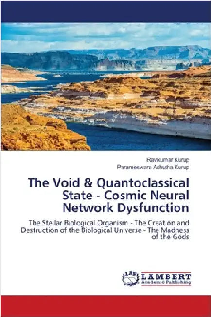 The Void & Quantoclassical State - Cosmic Neural Network Dysfunction by Kurup, Ravikumar