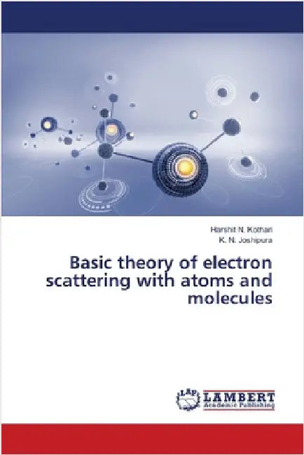 Basic theory of electron scattering with atoms and molecules by Harshit N. Kothari