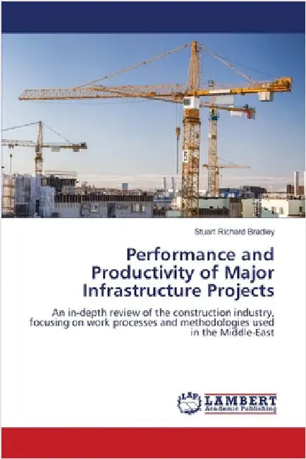 Performance and Productivity of Major Infrastructure Projects by Stuart Richard Bradley