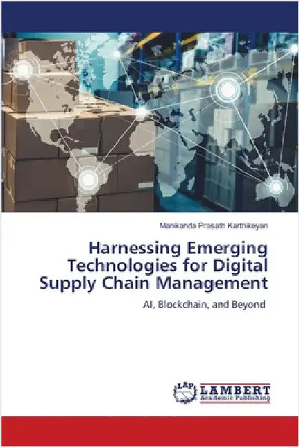 Harnessing Emerging Technologies for Digital Supply Chain Management by Manikanda Prasath Karthikeyan