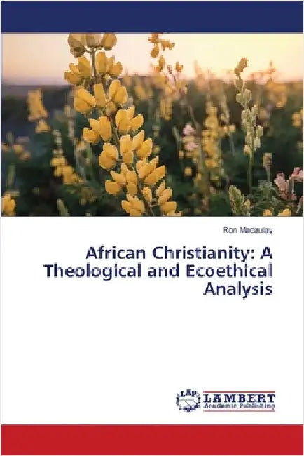 African Christianity: A Theological and Ecoethical Analysis by Ron Macaulay