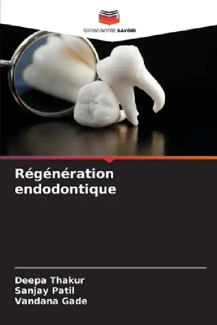 Régénération endodontique by Deepa Thakur, Sanjay Patil, Vandana Gade