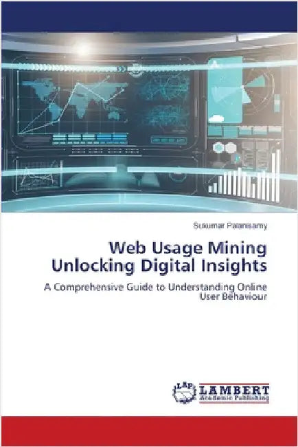 Web Usage Mining Unlocking Digital Insights by Sukumar Palanisamy
