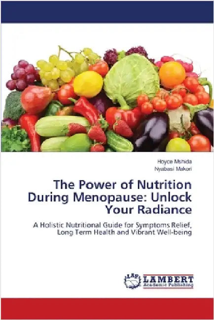 The Power of Nutrition During Menopause: Unlock Your Radiance by Hoyce Mshida