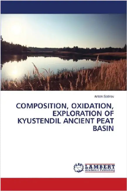 Composition, Oxidation, Exploration of Kyustendil Ancient Peat Basin by Sotirov, Anton
