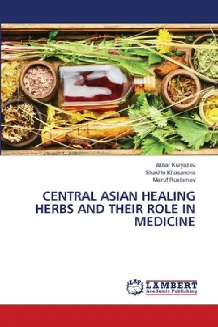 Central Asian Healing Herbs and Their Role in Medicine by Akbar Kuryazov