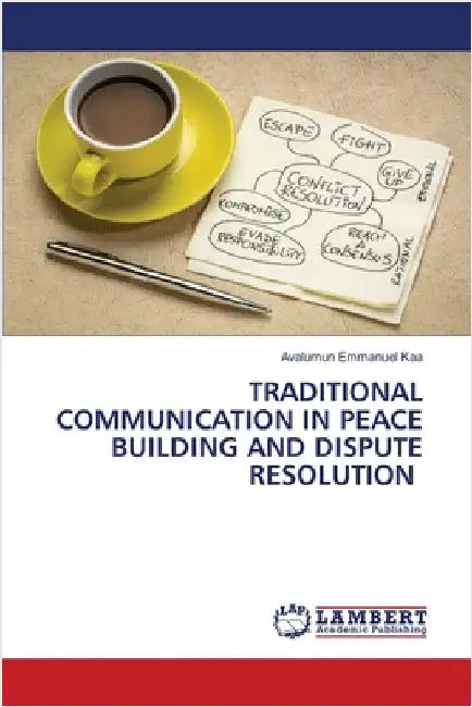 Traditional Communication in Peace Building and Dispute Resolution by Kaa, Avalumun Emmanuel