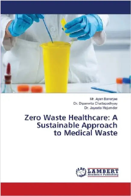 Zero Waste Healthcare: A Sustainable Approach to Medical Waste by Ayan Banerjee