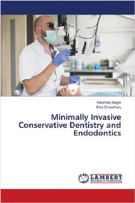Minimally Invasive Conservative Dentistry and Endodontics by Nagar, Vanshika