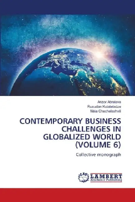 Contemporary Business Challenges in Globalized World (Volume 6) by Anzor Abralava
