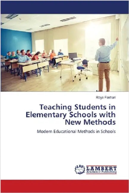 Teaching Students in Elementary Schools with New Methods by Fakhari, Roya