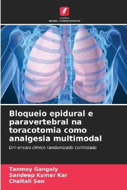 Bloqueio epidural e paravertebral na toracotomia como analgesia multimodal by Tanmoy Ganguly, Sandeep Kumar Kar, Chaitali Sen