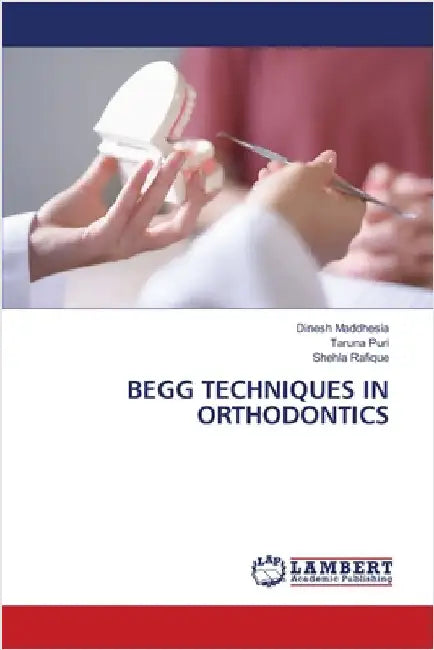Begg Techniques in Orthodontics by Maddhesia, Dinesh