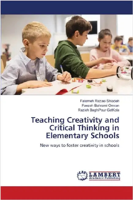 Teaching Creativity and Critical Thinking in Elementary Schools by Rezaei Shiadeh, Fatemeh