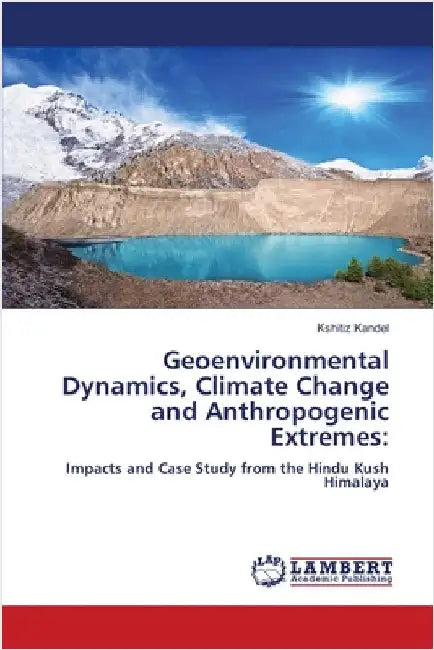 Geoenvironmental Dynamics, Climate Change and Anthropogenic Extremes by Kshitiz Kandel