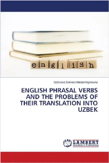 English Phrasal Verbs and the Problems of Their Translation Into Uzbek by Sarvara Madaminjonovna, Gofurova