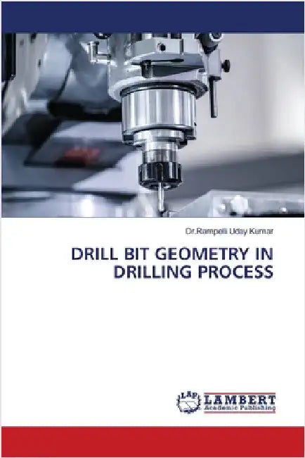 Drill Bit Geometry in Drilling Process by Kumar, Dr Rampelli Uday