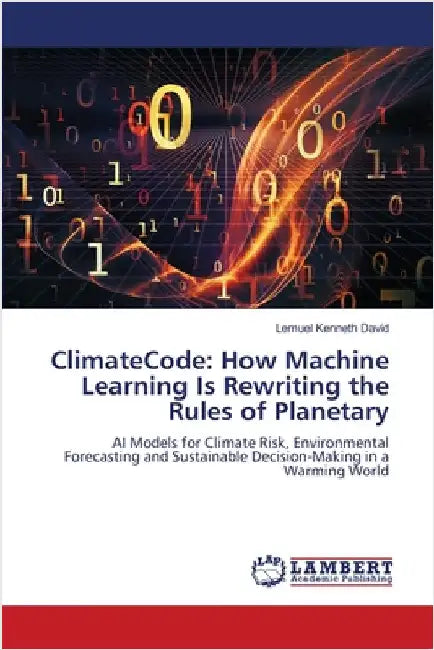 ClimateCode: How Machine Learning Is Rewriting the Rules of Planetary by David, Lemuel Kenneth