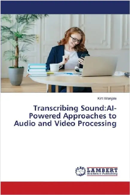 Transcribing Sound: AI-Powered Approaches to Audio and Video Processing by Kirti Wanjale