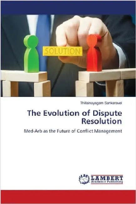 The Evolution of Dispute Resolution by Thillainayagam Sankaravel