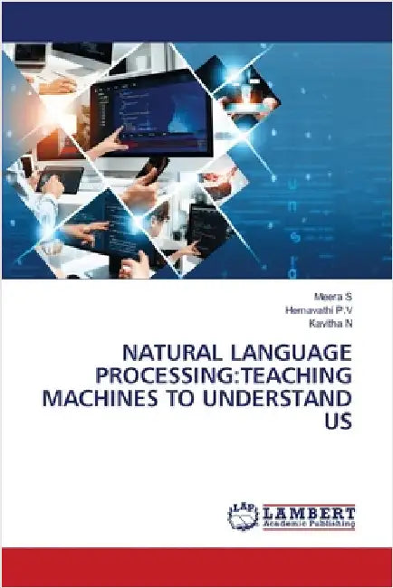 Natural Language Processing: Teaching Machines to Understand Us by S, Meera