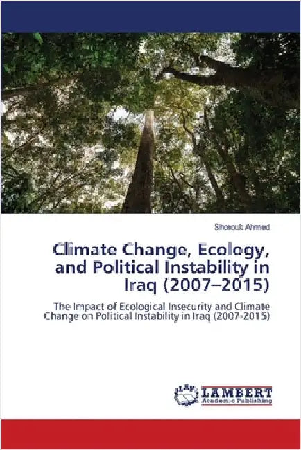Climate Change, Ecology, and Political Instability in Iraq (2007-2015) by Ahmed, Shorouk
