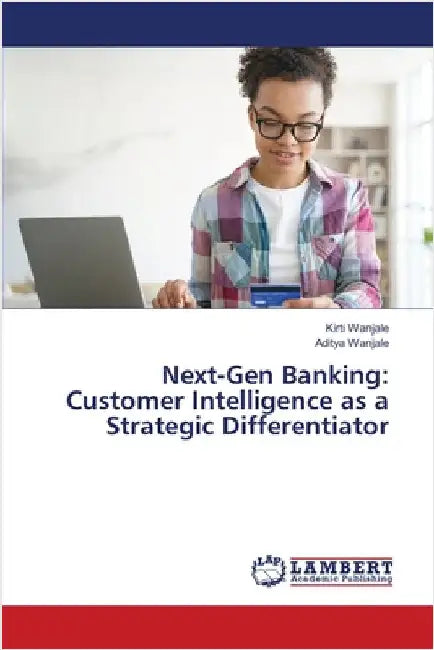 Next-Gen Banking: Customer Intelligence as a Strategic Differentiator by Kirti Wanjale