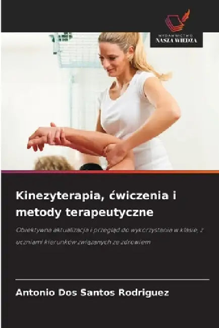 Kinezyterapia, cwiczenia i metody terapeutyczne by Antonio Dos Santos Rodriguez