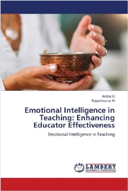 Emotional Intelligence in Teaching: Enhancing Educator Effectiveness by Anitha G