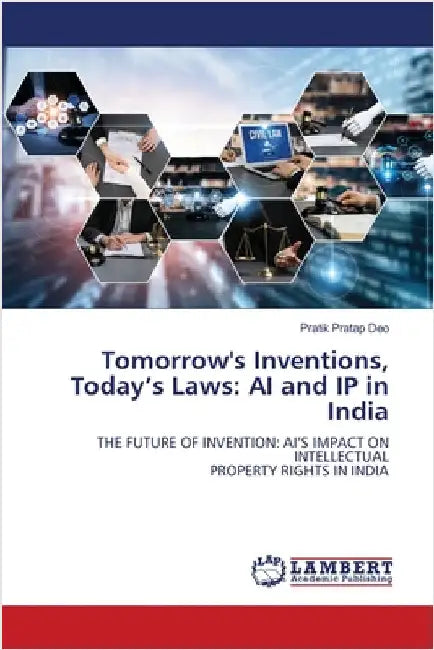 Tomorrow's Inventions, Today's Laws: AI and IP in India by Pratik Pratap Deo