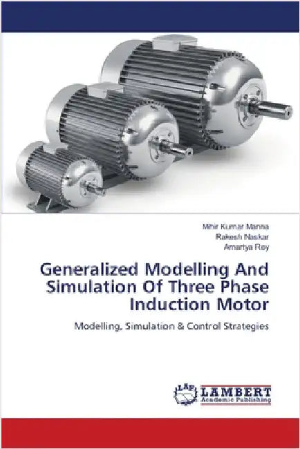 Generalized Modelling And Simulation Of Three Phase Induction Motor by Mihir Kumar Manna