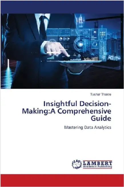 Insightful Decision-Making: A Comprehensive Guide by Tushar Thakre