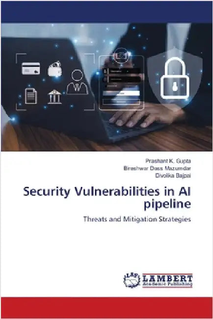 Security Vulnerabilities in AI pipeline by Gupta, Prashant K.