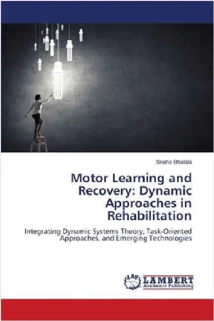 Motor Learning and Recovery: Dynamic Approaches in Rehabilitation by Bhalala, Sneha