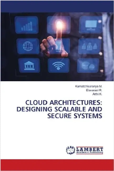 Cloud Architectures: Designing Scalable and Secure Systems by Kamatchisaranya M