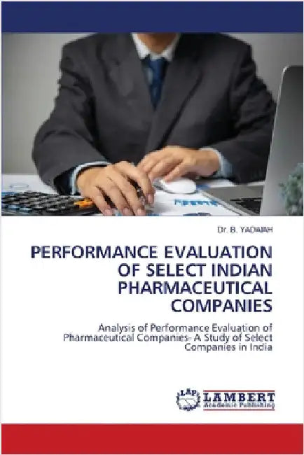 Performance Evaluation of Select Indian Pharmaceutical Companies by B. Yadaiah