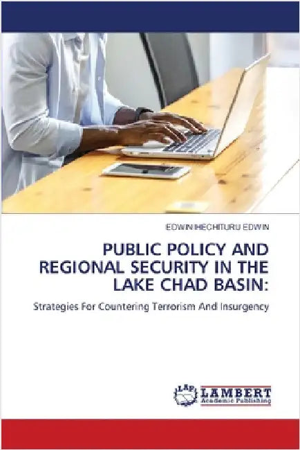 Public Policy and Regional Security in the Lake Chad Basin by Edwin, Edwin Ihechituru