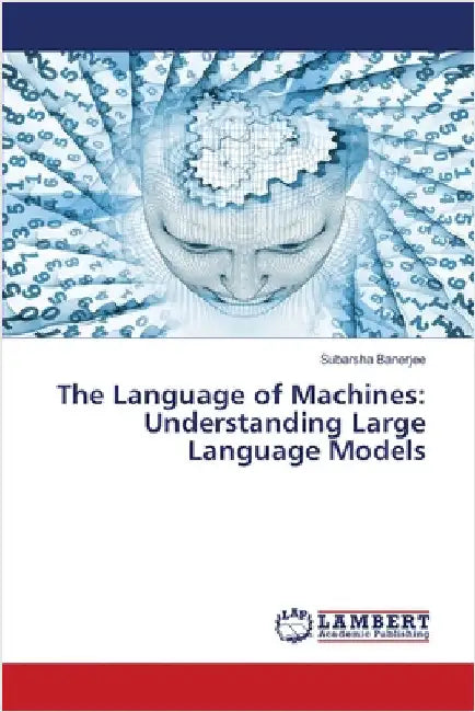 The Language of Machines: Understanding Large Language Models by Banerjee, Subarsha