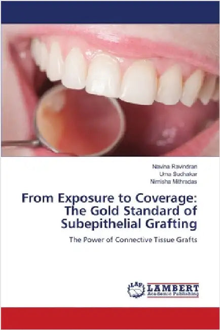 From Exposure to Coverage: The Gold Standard of Subepithelial Grafting by Ravindran, Navina