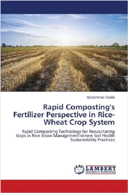 Rapid Composting's Fertilizer Perspective in Rice-Wheat Crop System by Shafiq, Muhammad