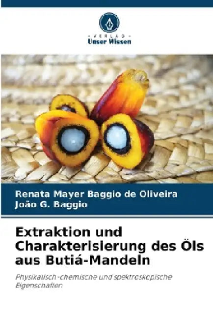 Extraktion und Charakterisierung des Öls aus Butiá-Mandeln by Renata Mayer Baggio de Oliveira, João G. Baggio